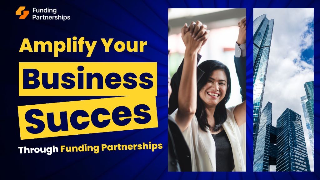 Amplify Your Business Success Through Funding Partnerships