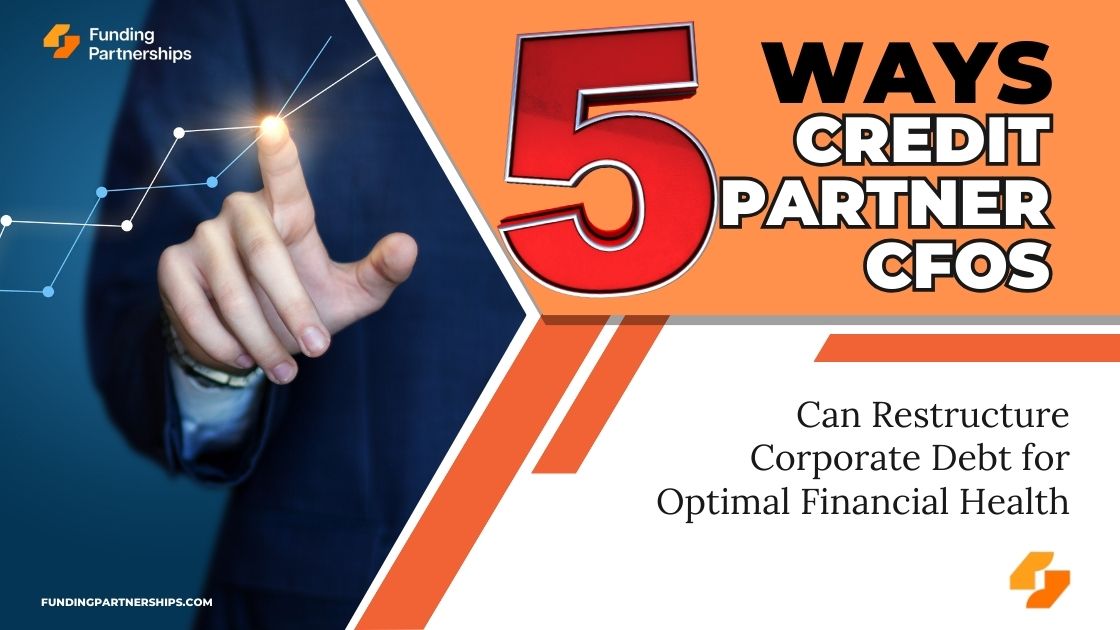 5 ways Credit Partner CFOs Can Restructure Corporate Debt for Optimal Financial Health