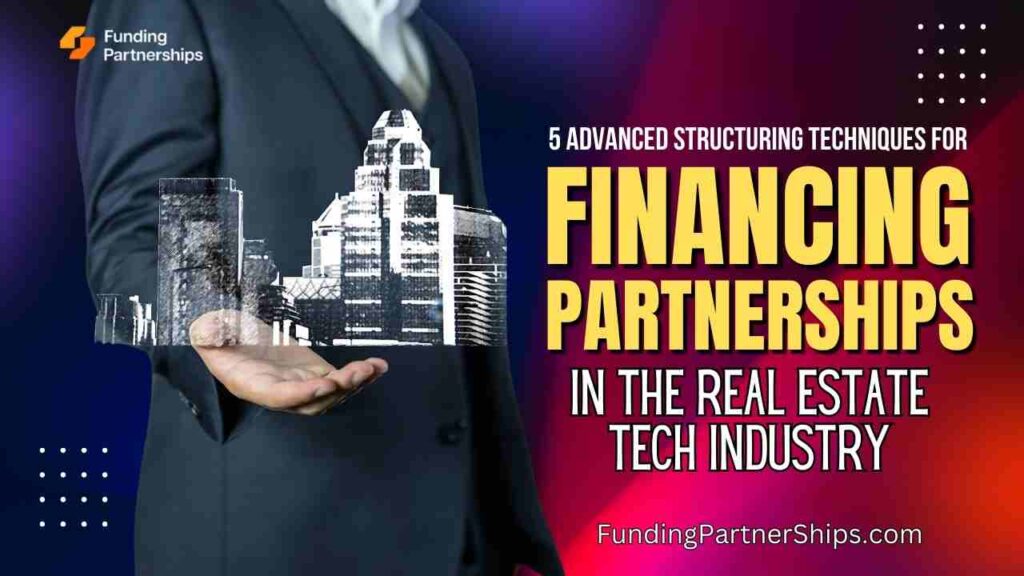 5 Advanced Structuring Techniques for Financing Partnerships in the Real Estate Tech Industry