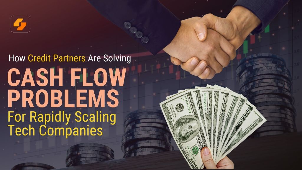 How Credit Partners Are Solving Cash Flow Problems for Rapidly Scaling Tech Companies